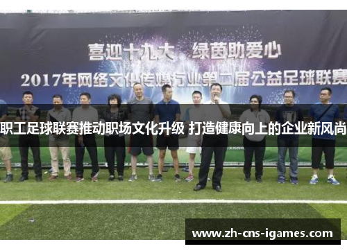职工足球联赛推动职场文化升级 打造健康向上的企业新风尚