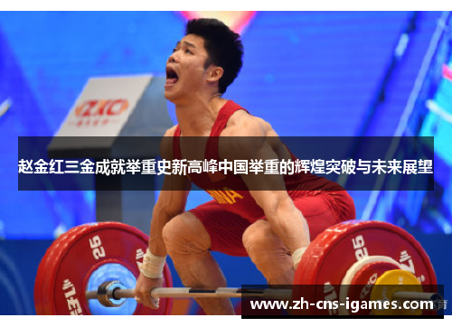 赵金红三金成就举重史新高峰中国举重的辉煌突破与未来展望