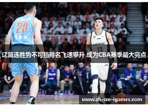 辽篮连胜势不可挡排名飞速攀升 成为CBA赛季最大亮点 辽篮连胜势不可挡排名飞速攀升 成为CBA赛季最大亮点