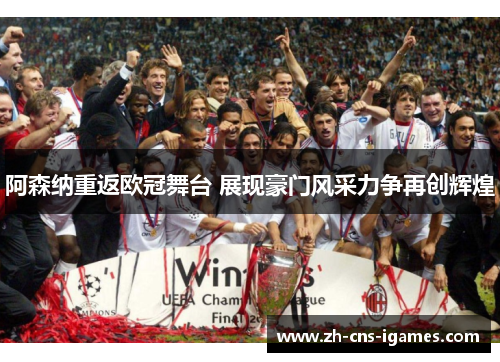 阿森纳重返欧冠舞台 展现豪门风采力争再创辉煌