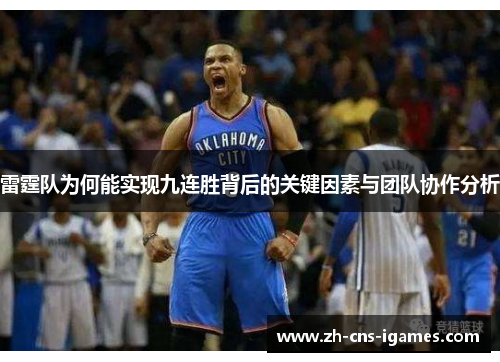 雷霆队为何能实现九连胜背后的关键因素与团队协作分析 雷霆队为何能实现九连胜背后的关键因素与团队协作分析