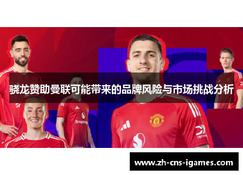 骁龙赞助曼联可能带来的品牌风险与市场挑战分析 骁龙赞助曼联可能带来的品牌风险与市场挑战分析
