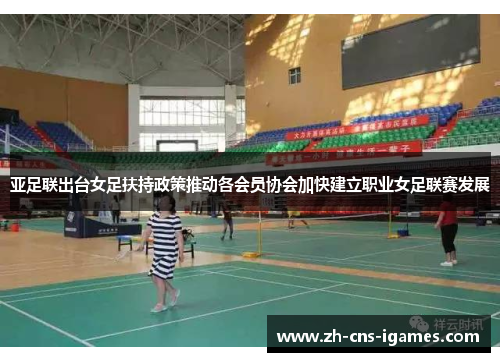亚足联出台女足扶持政策推动各会员协会加快建立职业女足联赛发展